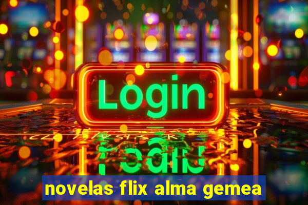 novelas flix alma gemea